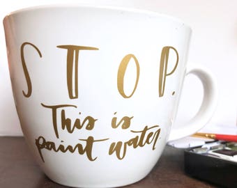 Hand-lettered mug | "STOP. This is paint water." | Mugs for artist