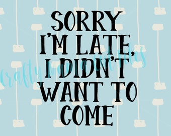 Sorry I'm Late, I Didn't Want To Come, Don't Want To Be Around People, Introvert, Please Leave Me Alone, Funny Quote, SVG, Sarcastic Quote