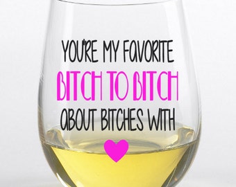 You're my favorite bitch stemless wine glass, large wine glass, Bitches, friend, love