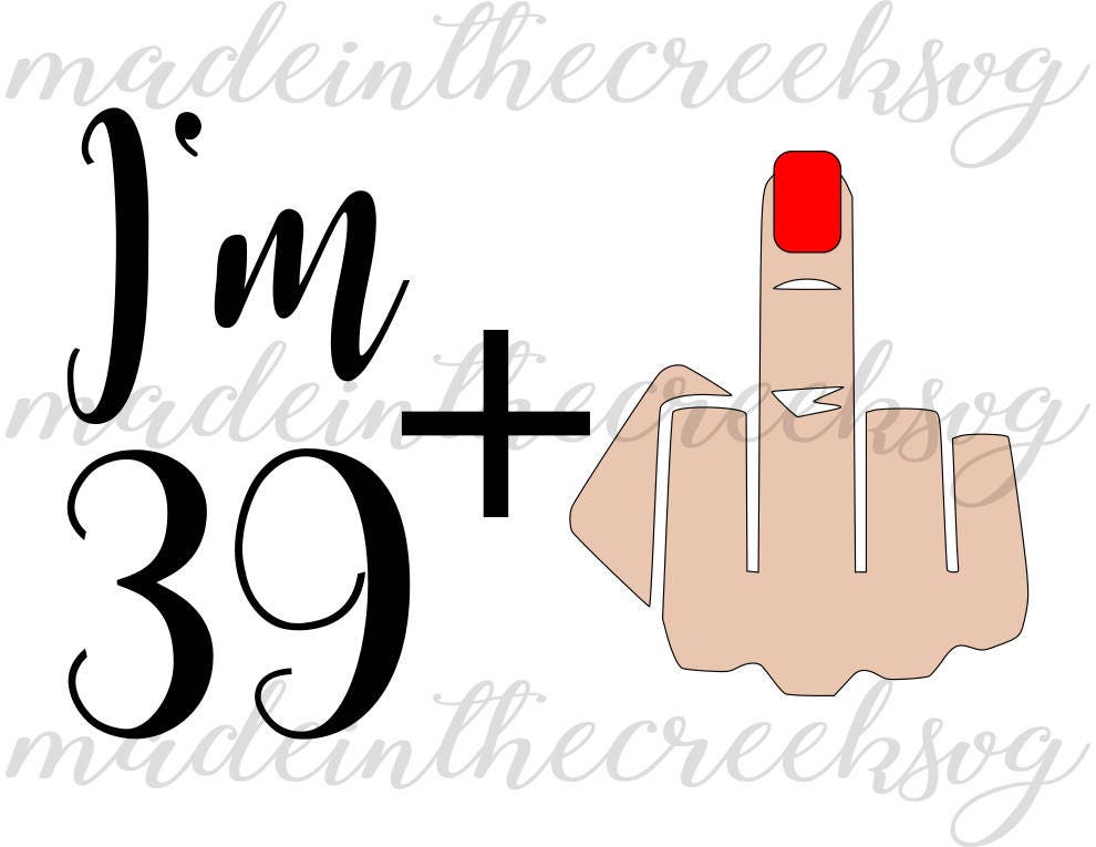Download I'm 39 Plus Middle Finger Birthday Forty Quote Funny