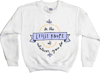 Be The Leslie Knope Of Whatever You Do -- Youth Sweatshirt