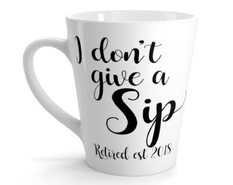 I DonT Give A Sip Retired 2018 Latte Coffee Mug