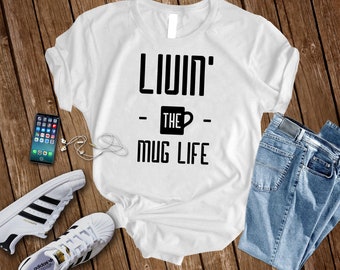 Livin The Mug LifeCoffee Shirt Coffee Caffeine Starbucks