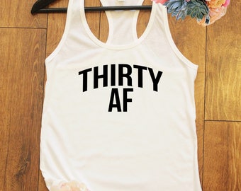 Thirty AF, Thirty Shirt, 30th Birthday Shirt, Funny Birthday Shirt, Birthday Party Shirt, 30th Birthday Gift, Gift for her. T234