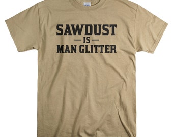 Funny Tshirts for Men - Sawdust Is Man Glitter T shirt - Woodworking Gifts Mens Shirts