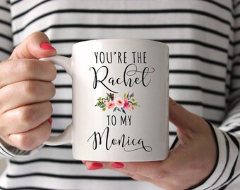 Friends TV Show Mug, You're the Rachel to my Monica Mug, Best Friend Mug, Sister Mug, Sister Gift, Sister Mug, Gift for Daughter, Mom Gift