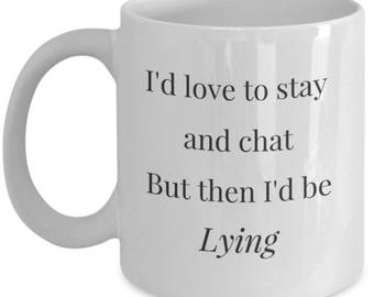 I'd love to stay and chat but I'm lying mug Gifts for