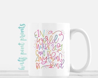 In a World Where You Can Be Anything, Be Kind - Hand Lettered Mug, Rainbow Hand Lettering Mugs, Encouragement Gift, Gifts Under 30, Kindness