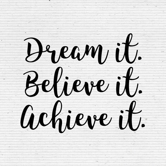 Dream it Believe it Achieve it Quote Available in png svg