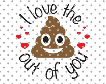 I love the poop out of you svg, poop emoji svg, poop svg dxf, Cricut Design Space, Silhouette Studio, valentine svg, emoji svg