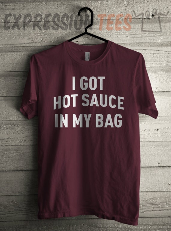 Mens I Got Hot Sauce In My Bag Shirt Printed Unisex Adult Hip