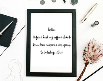 Listen before I had my coffee I didn't know how awesome I was going to be today, either - Inspirational Quote - Funny Quote - Office Decor