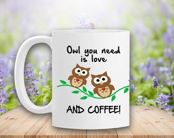 Owl you need is love AND COFFEE! Funny Mug