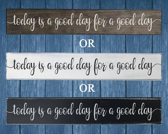 Today Is a Good Day for a Good Day Sign - Valentines Day Gift - Mothers Day Gift - Inspirational Sign - Motivational Sign