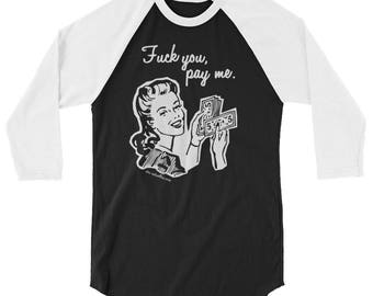F*CK YOU, Pay Me / Get That Money Baseball Tee 3/4 sleeve raglan shirt