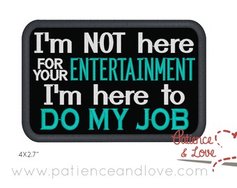 1 Patch, Sew-on, 4x2.7 inch, I'm not here for your entertainment, I'm here to do my job, custom embroidered patch