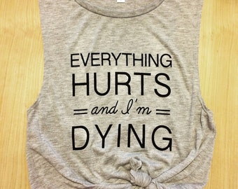 Everything hurts and I'm dying workout tank / women's tank / women's workout tank / muscle tee / gym tank / cute workout shirt / graphic tee