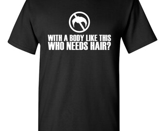 With a body like this, who needs hair? tshirt. bald and proud shirt. bald pride tshirt. bald pride tee. gift for relative. TH-111