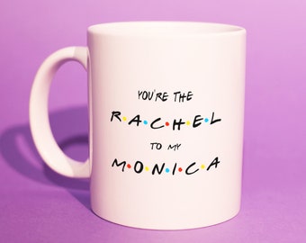 FRIENDS TV Show Mug - ‘You’re The Rachel To My Monica’ Mug (BFF Mugs, Work Friends, Lovely Mugs, Gifts For Bestfriend, Best Mate) BB049