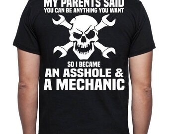 My Parents Said You Can Be Anything You Want So I Became An A** Hole And A Mechanic T-shirt Perfect Gift For Any Guy!