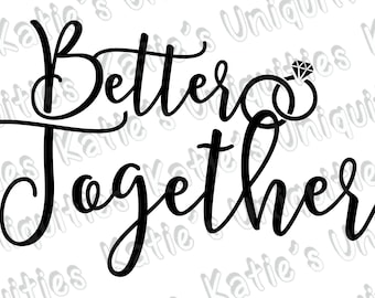 Better Together Married Engaged Newlyweds Wedding Engagement SVG DXF PNG Digital Cut File for use with cutting machines Cricut Silhouette