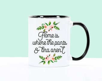 Home is Where, Funny Coffee Mug, Funny Mug, Funny Gift for Her, Gift For Mom, Mom Mug, Gift for Her, Pants, Bra, Funny Gift for Mom
