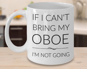 Oboe Mug - If I Can't Bring My Oboe I'm Not Going - Gifts for Oboe Player