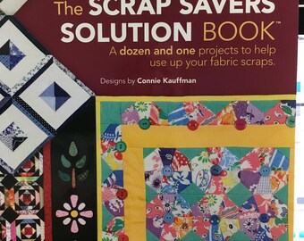 The Scrap Savers Solutions Book - Connie Kauffman - A dozen and one projects to help use up your fabric scraps