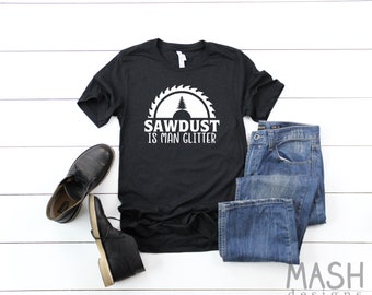 Sawdust is Man Glitter shirt, fathers day gift, gifts for him, birthday gifts for men, dad gift, funny dad shirt, funny dad gift