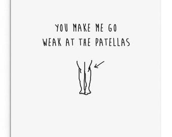 You make me go weak at the patellas. Funny Rude Valentine's Day Card. Boyfriend. Girlfriend. Husband. Wife.