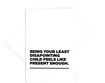4x6 Card: Being your least disapointing child feels like present enough.