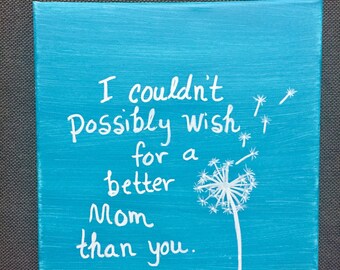 I couldnt possibly wish got a better mom than you