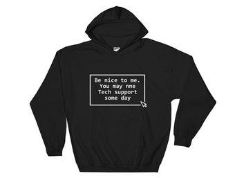 Be nice to me you may need Tech Support some day Hooded Sweatshirt - Sysadmins and Tech Support Gift Hoodie - Sysadmin Computer geek gifts