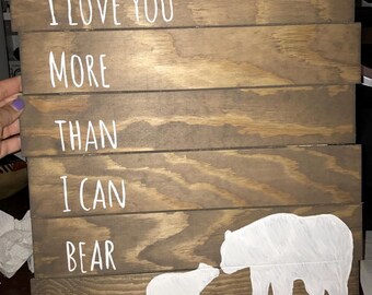 I Love You More Than I Can Bear - Wooden Sign