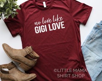 No Love Like Gigi Love © | Gigi Shirt | Shirt for Gigi | Unisex T Shirt | Trendy Tees | Gift for Gigi | Mother's Day Gift | Grandma Gift
