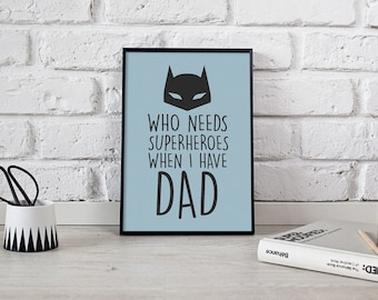 Dad Print, Who Needs Superheroes When I Have Dad Poster, Typography Print, Art for Dad, Wall Decor, Wall Art, Gift For Dad, 8x10 Print.