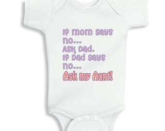If Mom says No Ask Dad if Dad says No Ask my Aunt - personalized baby bodysuit