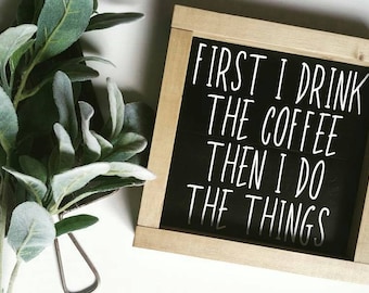 First I drink the coffee then I do the things|wood sign|rustic decor|coffee sign|kitchen sign|small sign|country home decor|kitchen decor