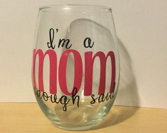 I'm a mom enough said wine glass - Mother's Day gift - 21 oz wine glass