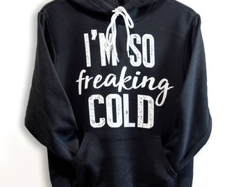 I'm so freaking cold sweatshirt, I am so freaking cold, Freaking cold, I'm so freaking cold hoodie, i'm so freaking cold, Super soft Hoodie