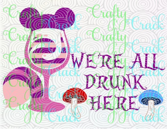 We're all Drunk Here Cheshire Cat Alice Disney Inspired