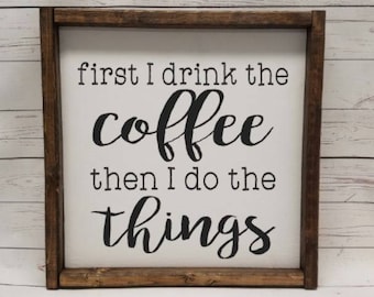 first I drink the coffee, then I do the things, coffee bar, Farmhouse, framed sign, fixer upper style, handpainted, thankful home decor