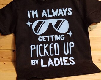 I'm always getting picked up by ladies toddler tee