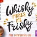 Whisky makes me Frisky, Whisky svg, Svg, Dxf, Png, SVG Cutting files, Iron on, svg file for silhouette, frisky, drink, cocktail, commercial