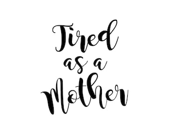 Tired as a Mother, mom svg, mother svg cut file, #momlife svg, mom cutting file, mom cricut svg, women svg cut file, mother cut file, svg