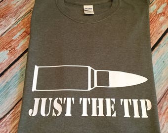 Just the tip custom tee/ mens t-shirts / funny mens tshirt / military / hunting/ bullet tee/ gun shirt