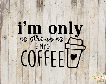 I'm Only As Strong As My Coffee Decal