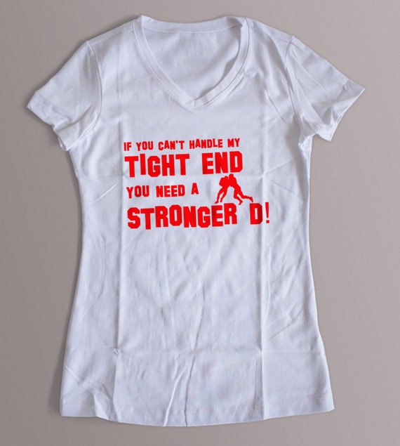 If You Can't Handle My Tight End You Need a Stronger D Football Shirt S-XXL Crew and VNeck Available American Football 2016 Funny Defense