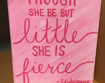 Though She be but Little, She is Fierce Canvas