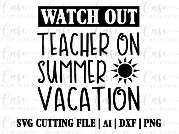 Download Watch Out Teacher on Summer Vacation SVG Cutting File Ai Dxf